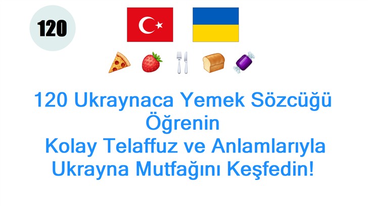 120 Ukraynaca Yemek Sözcüğü Öğrenin: Kolay Telaffuz ve Anlamlarıyla Ukrayna Mutfağını Keşfedin!